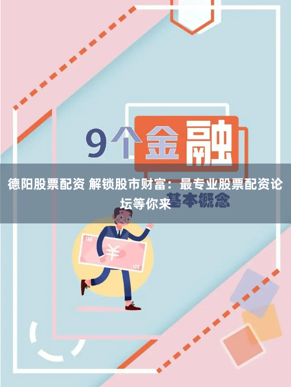 德阳股票配资 解锁股市财富：最专业股票配资论坛等你来