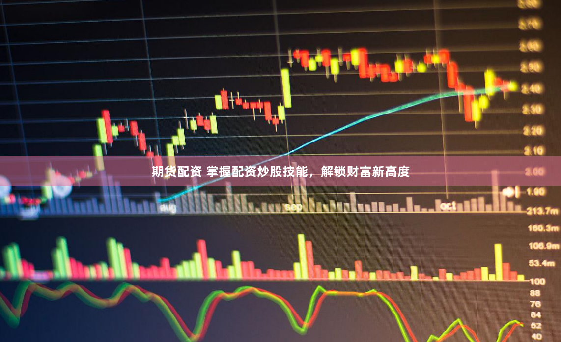 期货配资 掌握配资炒股技能，解锁财富新高度
